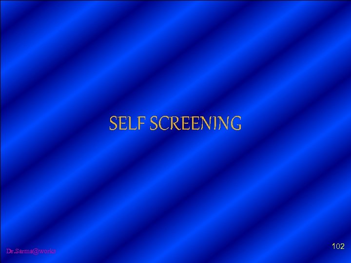 SELF SCREENING Dr. Sarma@works 102 