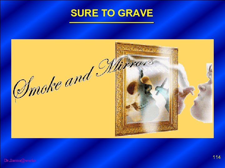 SURE TO GRAVE Dr. Sarma@works 114 