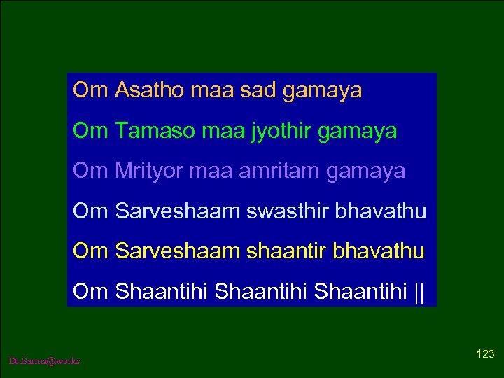 Om Asatho maa sad gamaya Om Tamaso maa jyothir gamaya Om Mrityor maa amritam