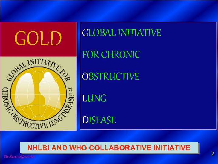 GOLD GLOBAL INITIATIVE FOR CHRONIC OBSTRUCTIVE LUNG DISEASE NHLBI AND WHO COLLABORATIVE INITIATIVE Dr.
