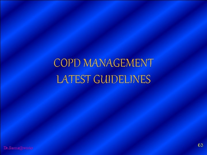 COPD MANAGEMENT LATEST GUIDELINES Dr. Sarma@works 63 