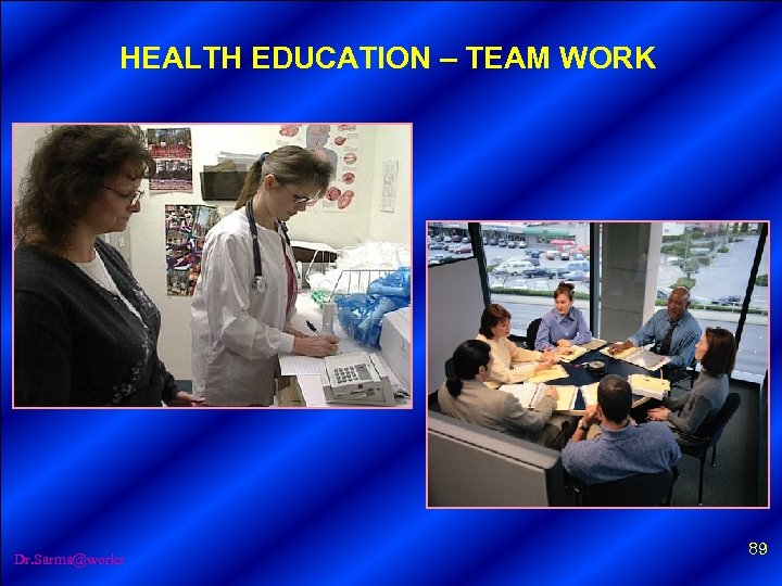 HEALTH EDUCATION – TEAM WORK Dr. Sarma@works 89 