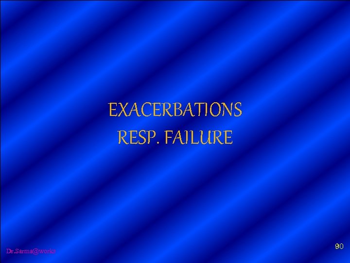 EXACERBATIONS RESP. FAILURE Dr. Sarma@works 90 