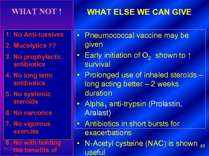 WHAT NOT ! 1. No Anti-tussives 2. Mucolytics ? ? 3. No prophylactic antibiotics