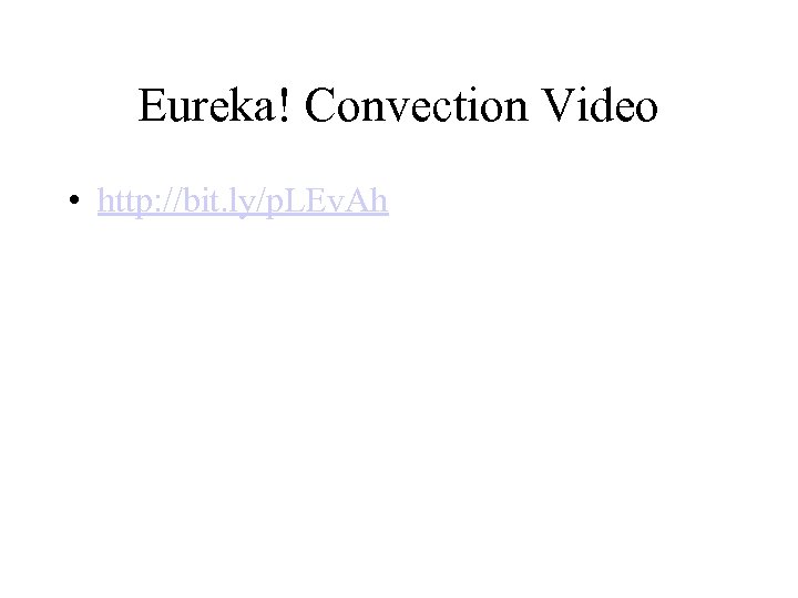 Eureka! Convection Video • http: //bit. ly/p. LEv. Ah 
