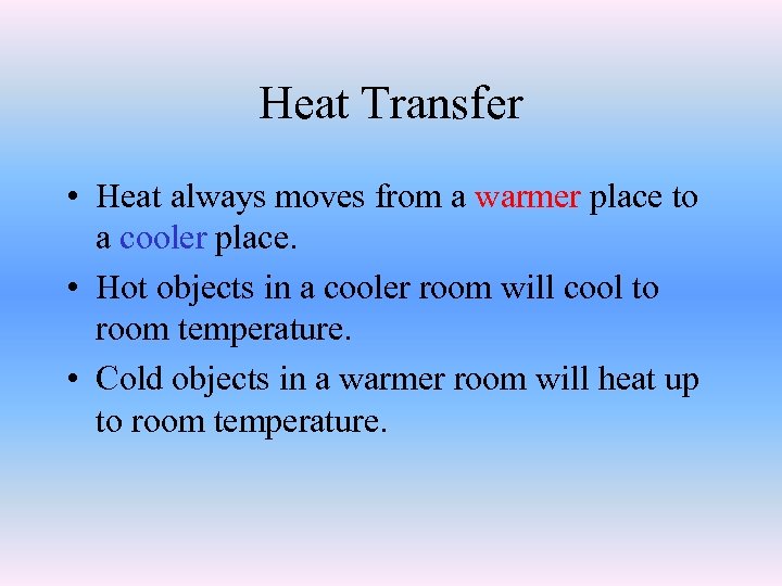 Heat Transfer • Heat always moves from a warmer place to a cooler place.