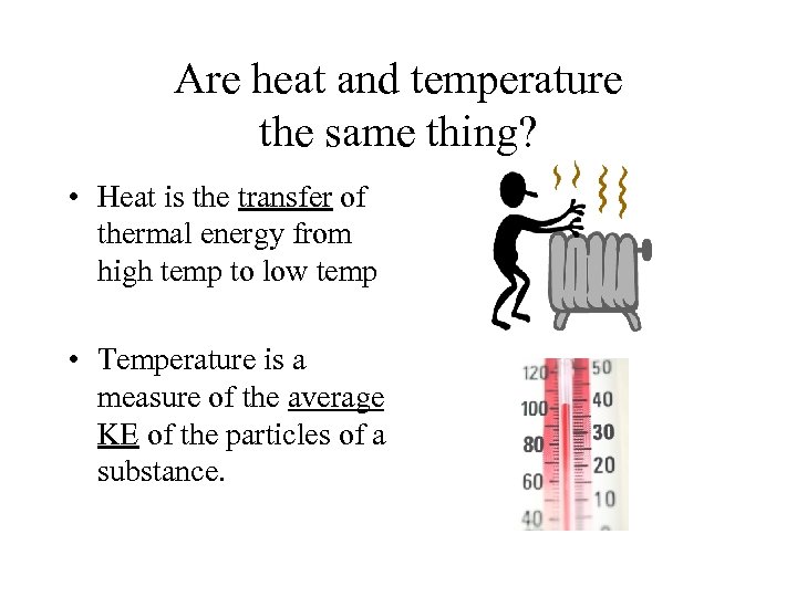 Are heat and temperature the same thing? • Heat is the transfer of thermal