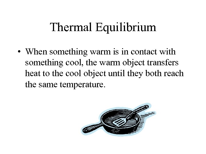 Thermal Equilibrium • When something warm is in contact with something cool, the warm