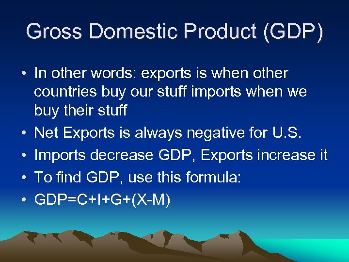 Gross Domestic Product (GDP) • In other words: exports is when other countries buy