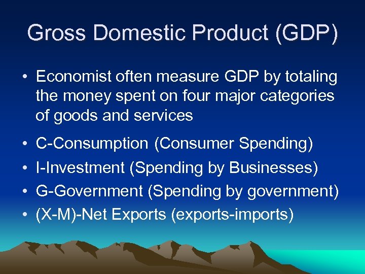 Gross Domestic Product (GDP) • Economist often measure GDP by totaling the money spent