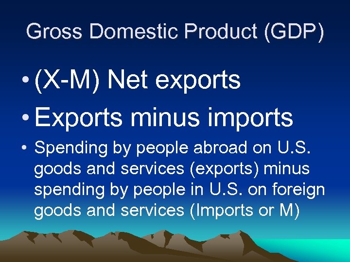 Gross Domestic Product (GDP) • (X-M) Net exports • Exports minus imports • Spending