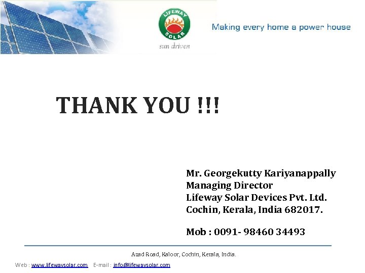 THANK YOU !!! Mr. Georgekutty Kariyanappally Managing Director Lifeway Solar Devices Pvt. Ltd. Cochin,