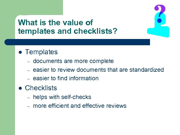 What is the value of templates and checklists? l Templates – – – l