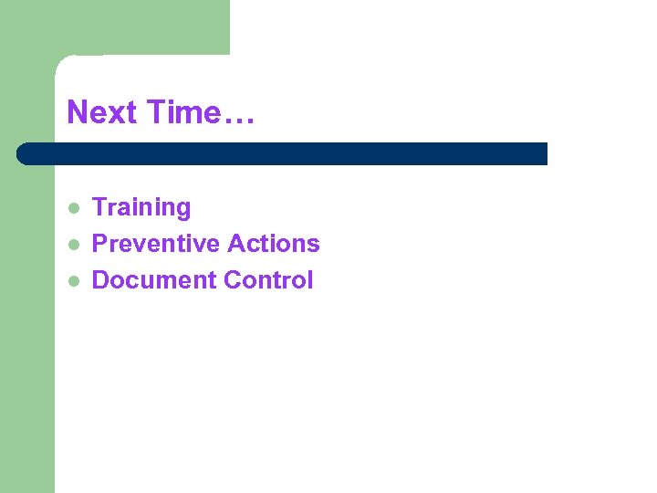 Next Time… l l l Training Preventive Actions Document Control 