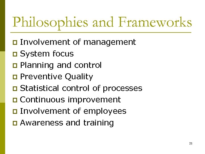 Philosophies and Frameworks Involvement of management p System focus p Planning and control p
