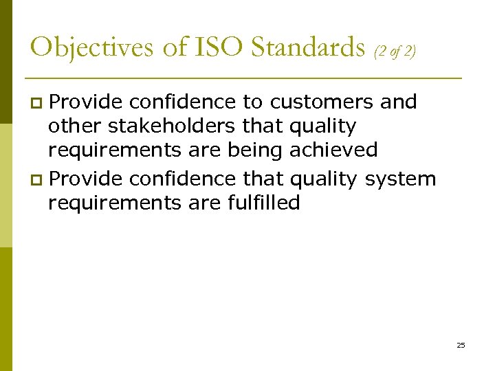 Objectives of ISO Standards (2 of 2) Provide confidence to customers and other stakeholders