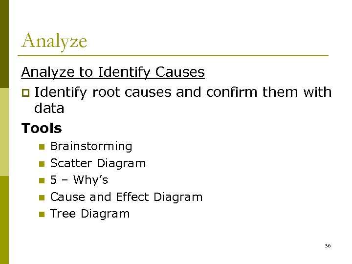 Analyze to Identify Causes p Identify root causes and confirm them with data Tools