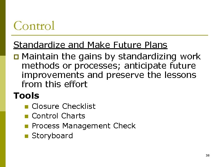 Control Standardize and Make Future Plans p Maintain the gains by standardizing work methods