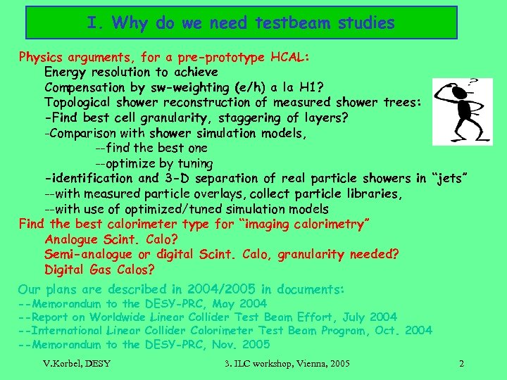I. Why do we need testbeam studies Physics arguments, for a pre-prototype HCAL: Energy