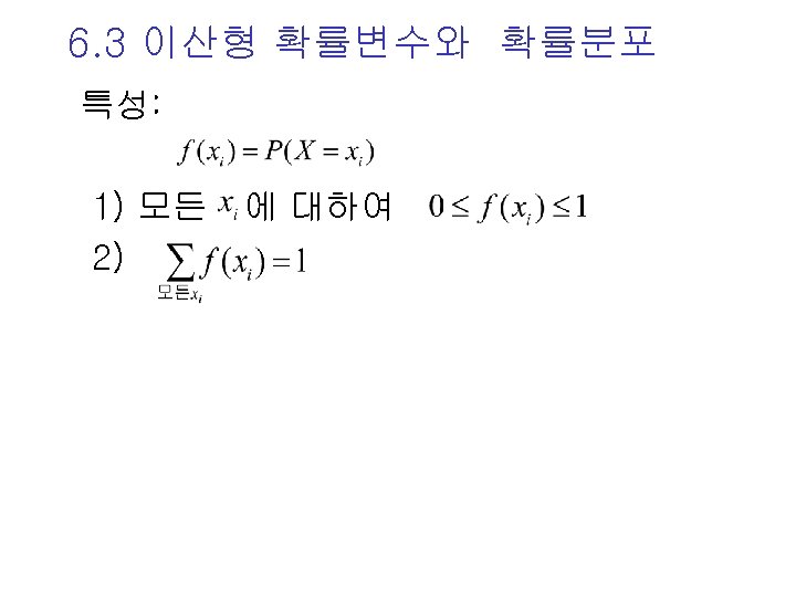 6. 3 이산형 확률변수와 확률분포 특성: 1) 모든 에 대하여 2) 