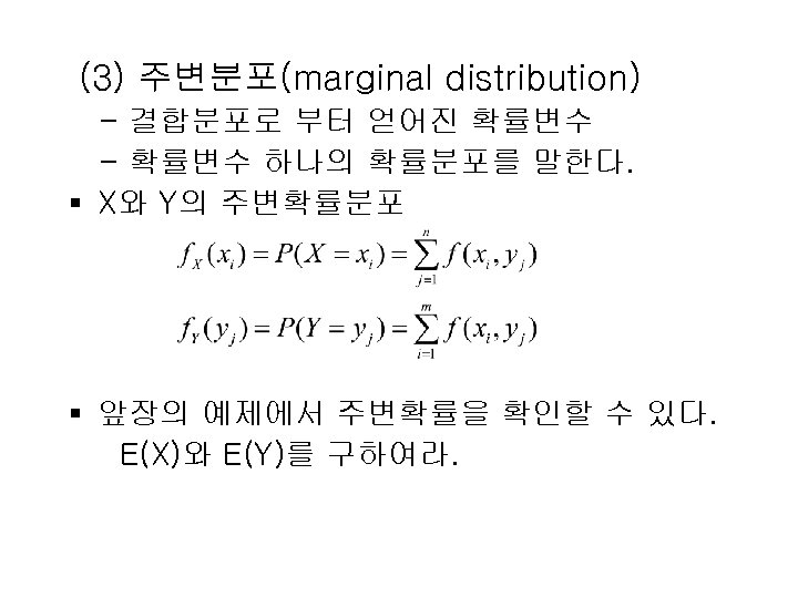 (3) 주변분포(marginal distribution) - 결합분포로 부터 얻어진 확률변수 - 확률변수 하나의 확률분포를 말한다. §