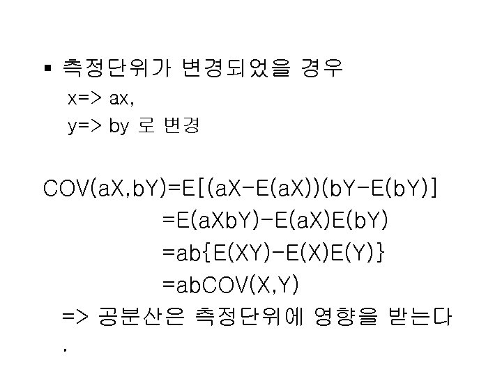 § 측정단위가 변경되었을 경우 x=> ax, y=> by 로 변경 COV(a. X, b. Y)=E[(a.