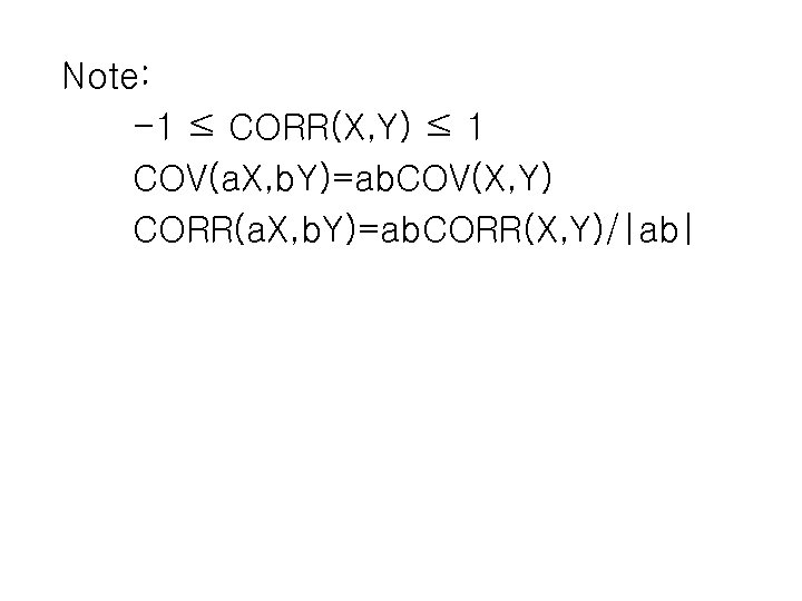 Note: -1 ≤ CORR(X, Y) ≤ 1 COV(a. X, b. Y)=ab. COV(X, Y) CORR(a.