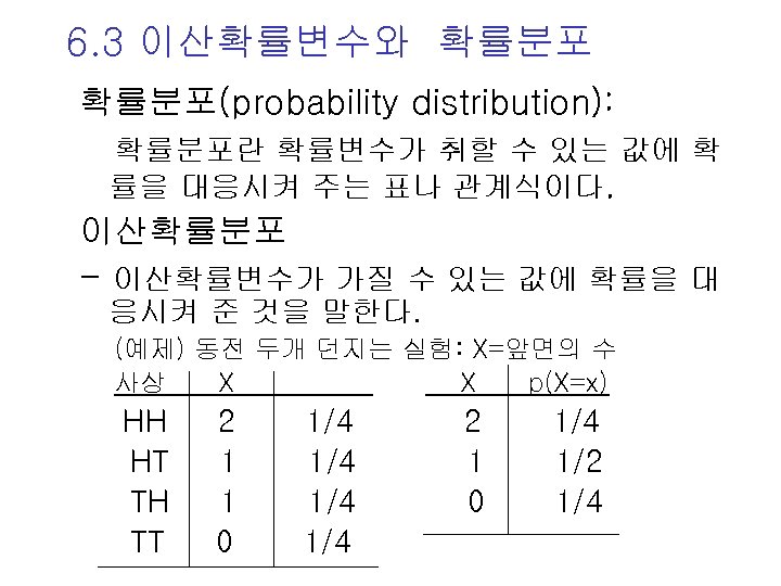 6. 3 이산확률변수와 확률분포(probability distribution): 확률분포란 확률변수가 취할 수 있는 값에 확 률을 대응시켜