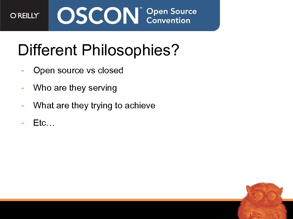 Different Philosophies? - Open source vs closed - Who are they serving - What