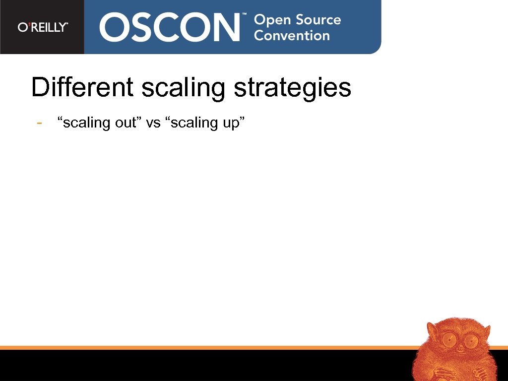Different scaling strategies - “scaling out” vs “scaling up” 