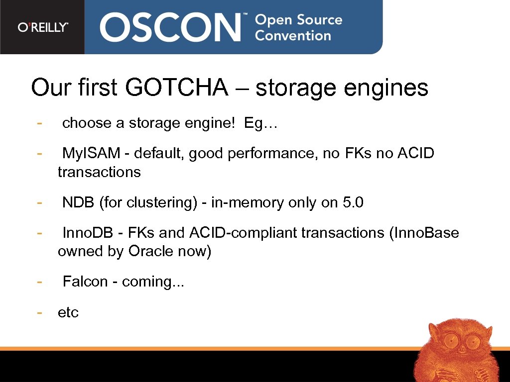Our first GOTCHA – storage engines - choose a storage engine! Eg… - My.