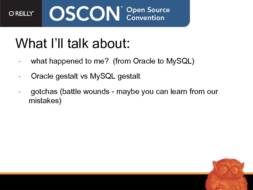 What I’ll talk about: - what happened to me? (from Oracle to My. SQL)