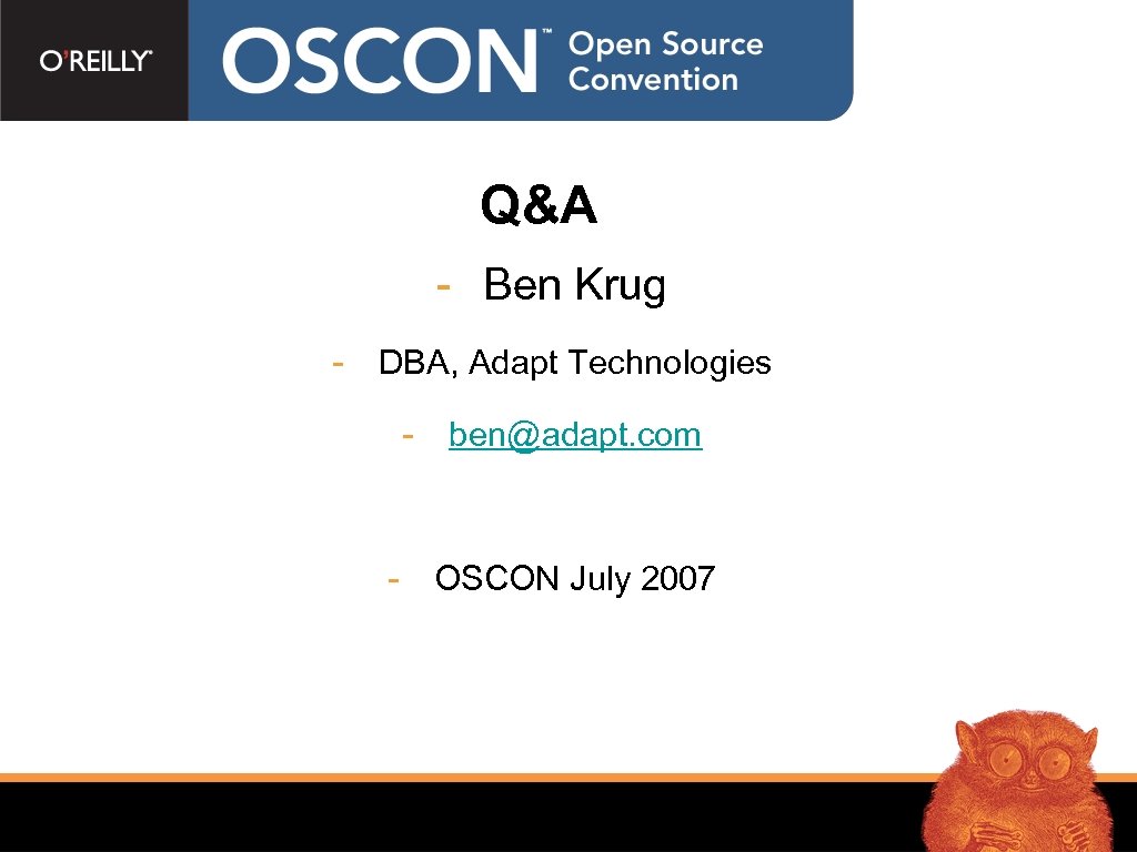 Q&A - Ben Krug - DBA, Adapt Technologies - - ben@adapt. com OSCON July
