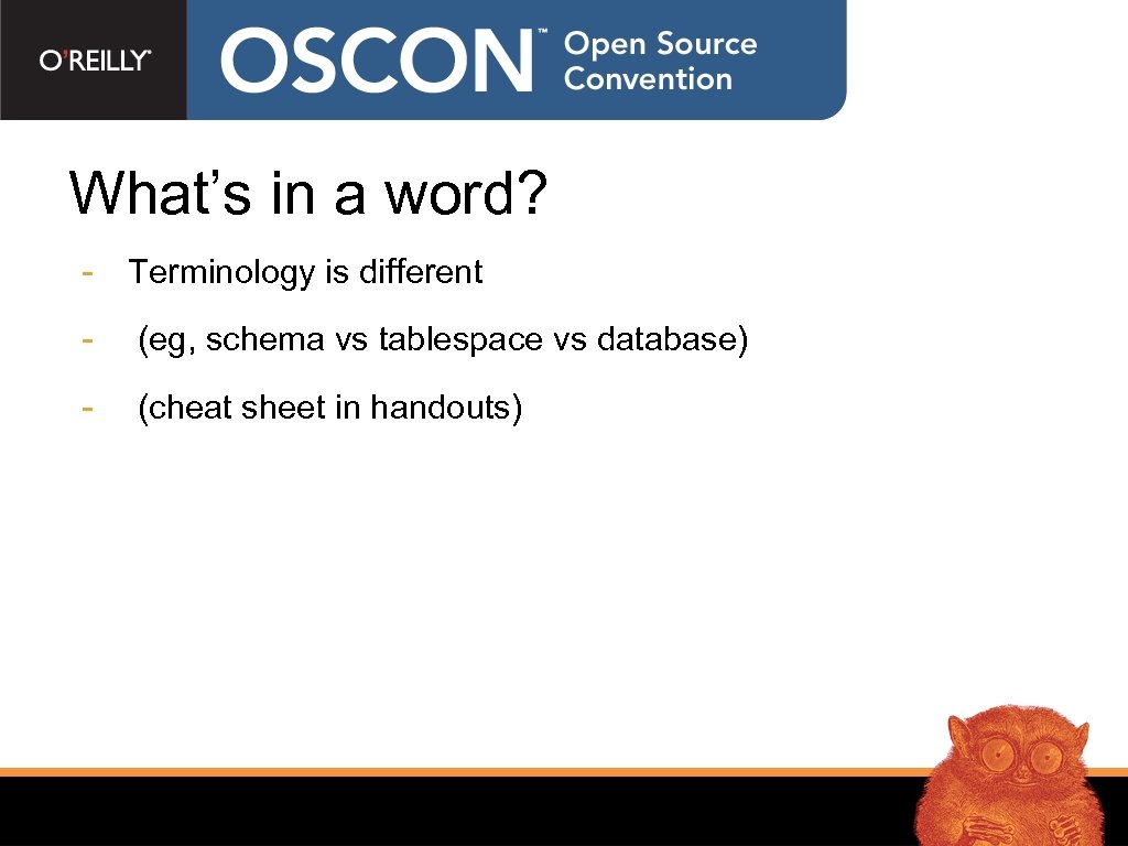 What’s in a word? - Terminology is different - (eg, schema vs tablespace vs