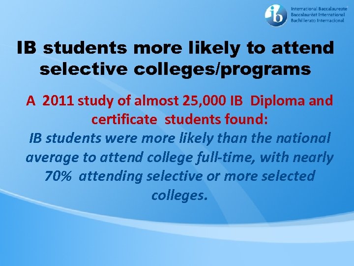 IB students more likely to attend selective colleges/programs A 2011 study of almost 25,