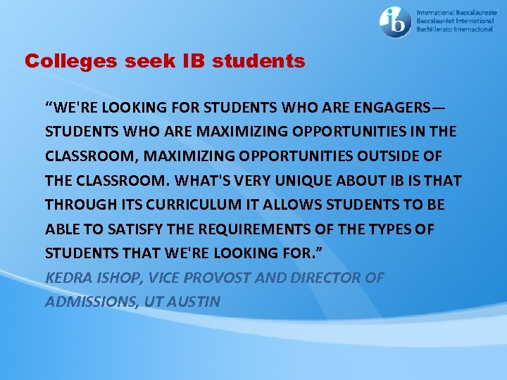 Colleges seek IB students “WE'RE LOOKING FOR STUDENTS WHO ARE ENGAGERS— STUDENTS WHO ARE