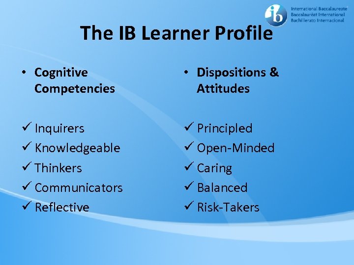 The IB Learner Profile • Cognitive Competencies • Dispositions & Attitudes ü Inquirers ü