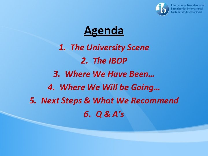 Agenda 1. The University Scene 2. The IBDP 3. Where We Have Been… 4.