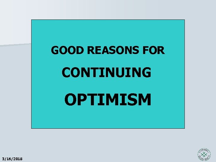 GOOD REASONS FOR CONTINUING OPTIMISM 3/16/2018 