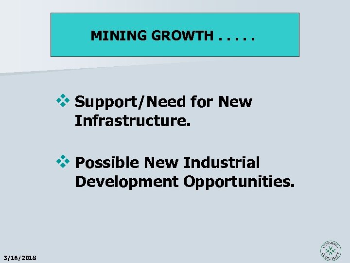 MINING GROWTH. . . v Support/Need for New Infrastructure. v Possible New Industrial Development