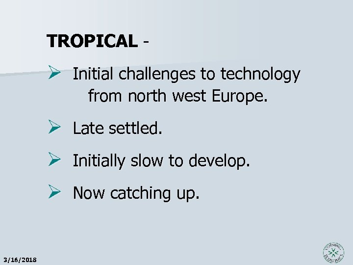 TROPICAL - Ø Initial challenges to technology from north west Europe. Ø Late settled.