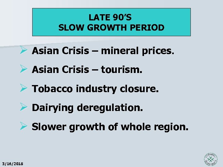 LATE 90’S SLOW GROWTH PERIOD Ø Asian Crisis – mineral prices. Ø Asian Crisis