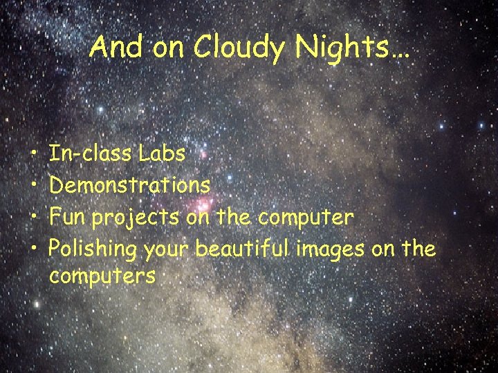 And on Cloudy Nights… • • In-class Labs Demonstrations Fun projects on the computer