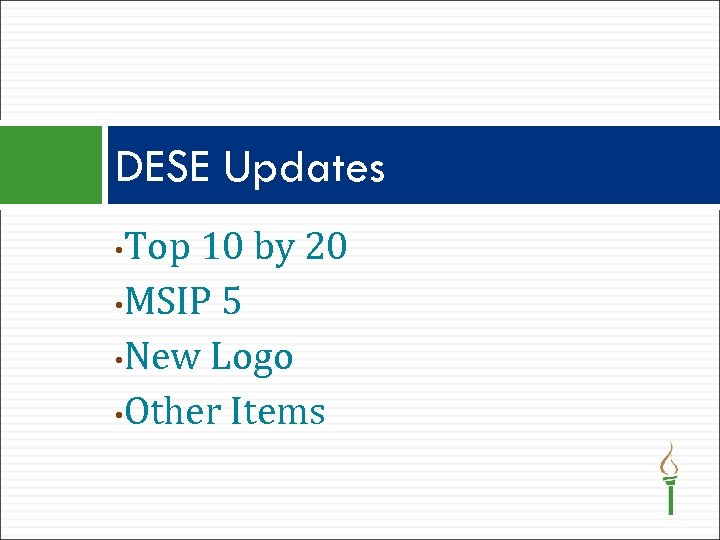 DESE Updates Top 10 by 20 • MSIP 5 • New Logo • Other