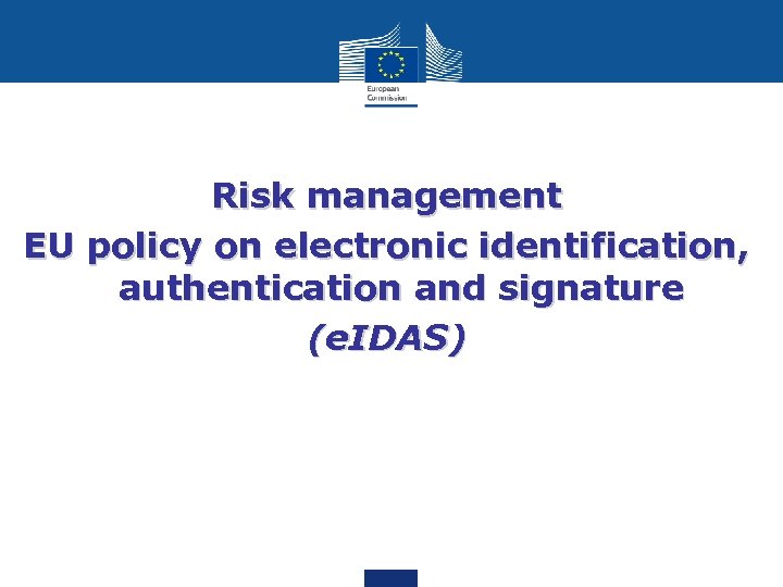 Risk management EU policy on electronic identification, authentication and signature (e. IDAS) 