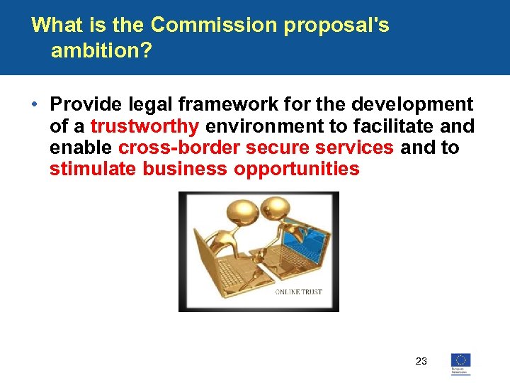 What is the Commission proposal's ambition? • Provide legal framework for the development of