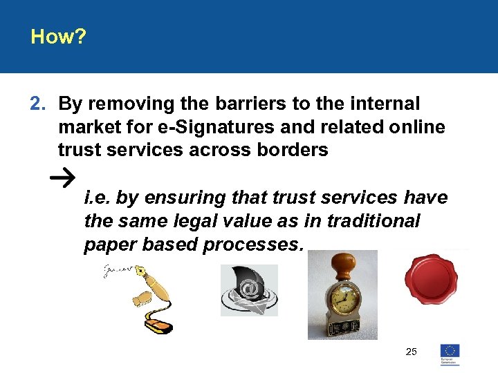 How? 2. By removing the barriers to the internal market for e-Signatures and related