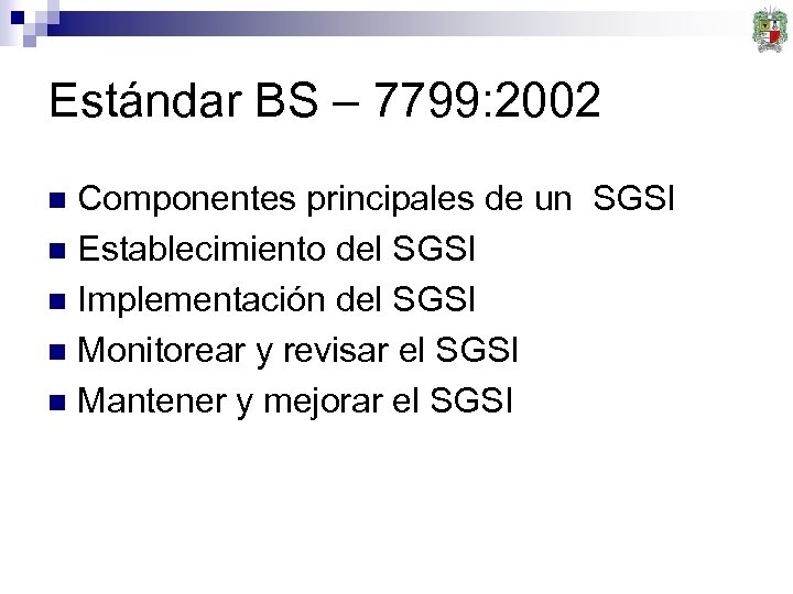 Estándar BS – 7799: 2002 Componentes principales de un SGSI n Establecimiento del SGSI