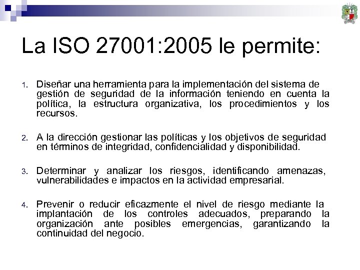 La ISO 27001: 2005 le permite: 1. Diseñar una herramienta para la implementación del