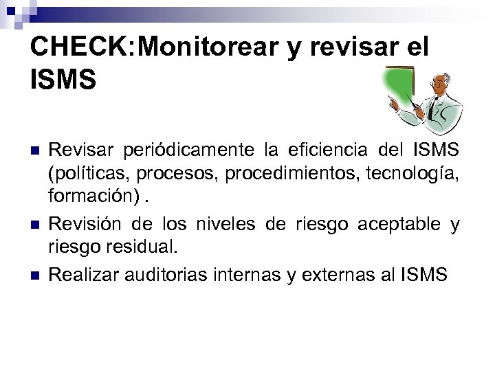 CHECK: Monitorear y revisar el ISMS n n n Revisar periódicamente la eficiencia del